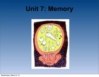 Unit 7: Memory  Wednesday, March 6, 13  The Phenomenon of Memory  Wednesday, March 6, 13