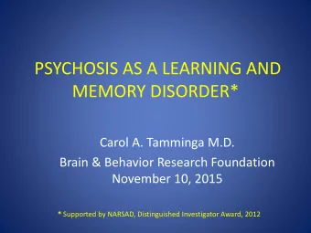 PSYCHOSIS AS A LEARNING AND  MEMORY DISORDER*  Carol A. Tamminga M.D.  Brain &amp; Behavior