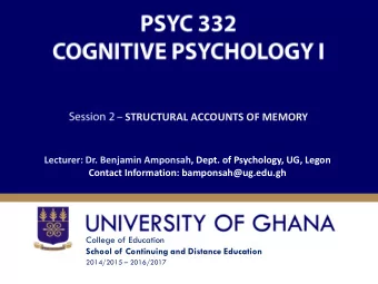 STRUCTURAL ACCOUNTS OF MEMORY  Lecturer: Dr. Benjamin Amponsah, Dept. of Psychology, UG, Legon