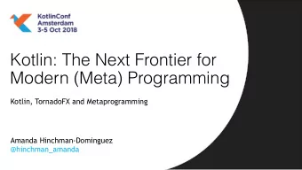 Kotlin: The Next Frontier for  Modern (Meta) Programming  Kotlin, TornadoFX and Metaprogramming