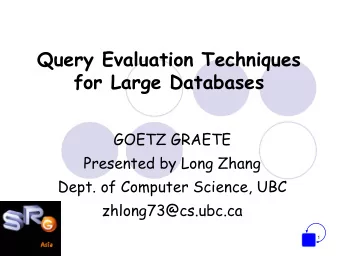 Query Evaluation Techniques  for Large Databases  GOETZ GRAETE  Presented by Long Zhang  Dept. of