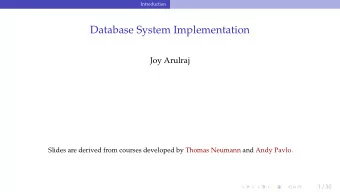 Database System Implementation  Joy Arulraj  Slides are derived from courses developed by Thomas