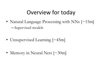 Overview  for  today    Natural Language Processing with NNs [~15m]  Supervised