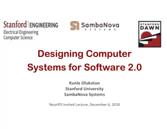 Designing Computer  Systems for Software 2.0  Kunle Olukotun  Stanford University  SambaNova