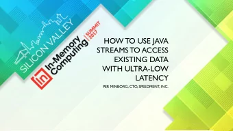 HOW TO USE JAVA  STREAMS TO ACCESS  EXISTING DATA  WITH ULTRA-LOW  LATENCY  PER MINBORG, CTO,