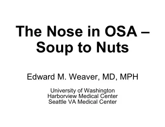The Nose in OSA   Soup to Nuts  Edward M. Weaver, MD, MPH  University of Washington  Harborview