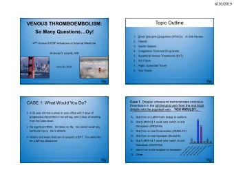 Topic Outline  VENOUS THROMBOEMBOLISM:  So Many QuestionsOy!  1.  Direct Oral Anti-Coagulants