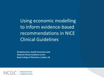 recommendations in NICE  Clinical Guidelines  Elisabetta Fenu, Health Economics Lead  National