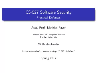 CS-527 Software Security  Practical Defenses  Asst. Prof. Mathias Payer  Department of Computer