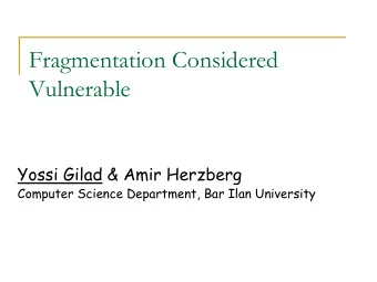 Fragmentation Considered  Vulnerable  Yossi Gilad &amp; Amir Herzberg  Computer Science Department,