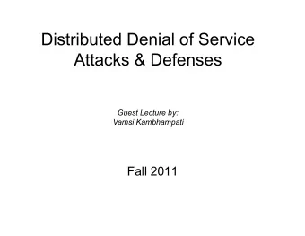 Distributed Denial of Service  Attacks &amp; Defenses  Guest Lecture by: Vamsi Kambhampati  Fall