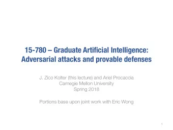 15-780  Graduate Artificial Intelligence:  Adversarial attacks and provable defenses  J. Zico