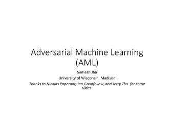 Adversarial Machine Learning  (AML)  Somesh Jha  University of Wisconsin, Madison  Thanks to