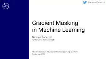 Gradient Masking  in Machine Learning  Nicolas Papernot  Pennsylvania State University  ARO