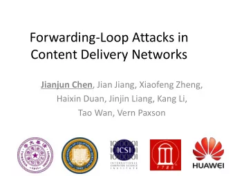 Forwarding-Loop Attacks in  Content Delivery Networks Jianjun Chen , Jian Jiang, Xiaofeng Zheng,