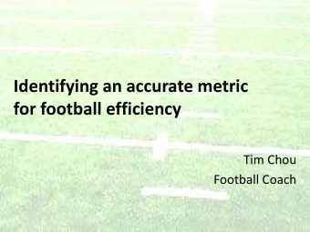 Identifying an accurate metric for football efficiency  Tim Chou  Football Coach Introduction: