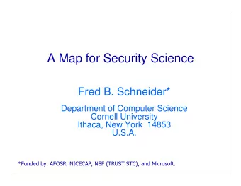 A Map for Security Science  Fred B. Schneider*  Department of Computer Science  Cornell University