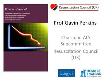 Prof Gavin Perkins Chairman ALS  Subcommittee Resuscitation Council  (UK)  Charitable