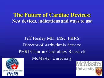 The Future of Cardiac Devices:  New devices, indications and ways to use  Jeff Healey MD, MSc, FHRS