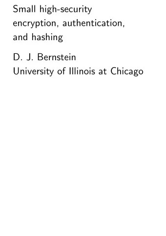 Small high-security  encryption, authentication,  and hashing  D. J. Bernstein  University of