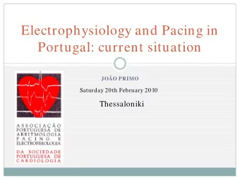 Electrophysiology and Pacing in  Portugal: current situation  JOO PRIMO  Saturday 20th February