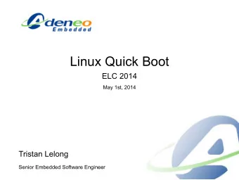 Linux Quick Boot  ELC 2014  May 1st, 2014  Tristan Lelong  Senior Embedded Software Engineer  TABLE