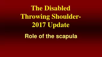 The Disabled  Throwing Shoulder-  2017 Update  Role of the scapula  W. Ben Kibler, MD  Medical
