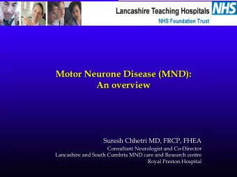 Motor Neurone Disease (MND):  An overview  Suresh Chhetri MD, FRCP, FHEA  Consultant Neurologist