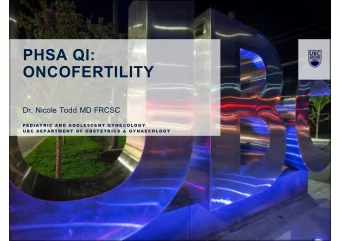 PHSA QI:  ONCOFERTILITY  Dr. Nicole Todd MD FRCSC  P E D I A T R I C  A N D  A D O L E S C E N T  G