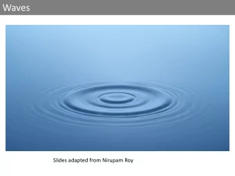 Waves  Slides adapted from Nirupam Roy  Sound  Visible light  Physical vibrations  WiFi signal