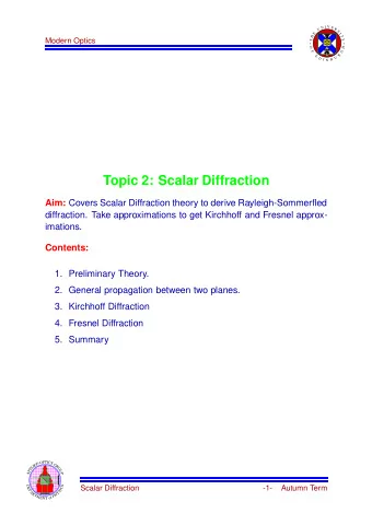 Topic 2: Scalar Diffraction Aim: Covers Scalar Diffraction theory to derive Rayleigh-Sommerfled