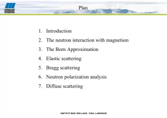 Plan  1. Introduction  2. The neutron interaction with magnetism  3. The Born Approximation  4.