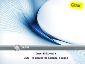 GPAW  Jussi Enkovaara  CSC  IT Center for Science, Finland  Outline  Introduction to GPAW