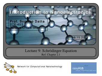 I ntroduction to Nanoelectronics  Nanoelectronics  I ntroduction to  Prof. Supriyo Datta  ECE 453