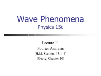 Wave Phenomena  Physics 15c  Lecture 11  Fourier Analysis  (H&amp;L Sections 13.14)  (Georgi