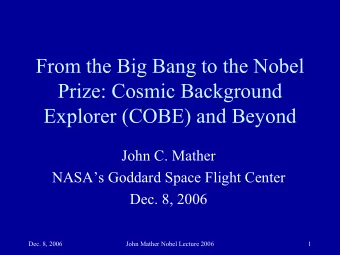 From the Big Bang to the Nobel  Prize: Cosmic Background  Explorer (COBE) and Beyond  John C.