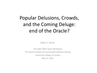 Popular Delusions, Crowds,  and the Coming Deluge:  end of the Oracle?  Robert V. Binder  The 20th