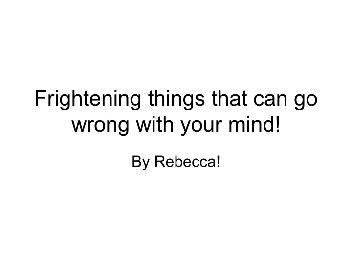frightening things that can go wrong with your mind