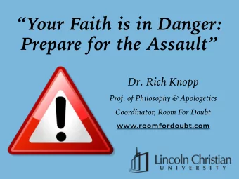 Your Faith is in Danger:   Prepare for the Assault  Dr. Rich Knopp  Prof. of Philosophy