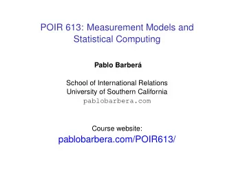POIR 613: Measurement Models and  Statistical Computing  Pablo Barber  a  School of International