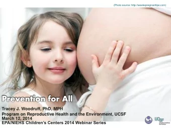 Prevention for All  Tracey J. Woodruff, PhD, MPH  Program on Reproductive Health and the