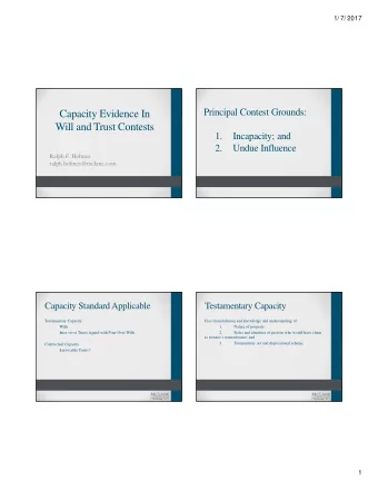 Capacity Evidence In  Will and Trust Contests  1.  Incapacity; and  2.  Undue Influence  Ralph F.