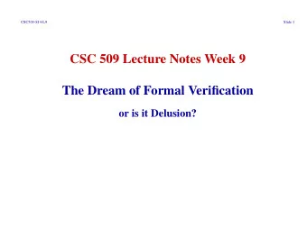 CSC 509 Lecture Notes Week 9  The Dream of Formal Verification  or is it Delusion?  CSC509-S14-L9