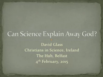 Christians in Science, Ireland  The Hub, Belfast 4 th February, 2015  Based on work carried out