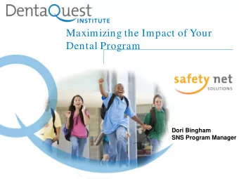 Maximizing the Impact of Your  Dental Program  Dori Bingham  SNS Program Manager  Dori realizes she