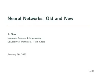 Neural Networks: Old and New  Ju Sun  Computer Science &amp; Engineering  University of Minnesota,