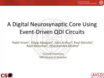Event-Driven QDI Circuits Nabil Imam 1 , Filipp Akopyan 2 , John Arthur 2 , Paul Merolla 2 , Rajit