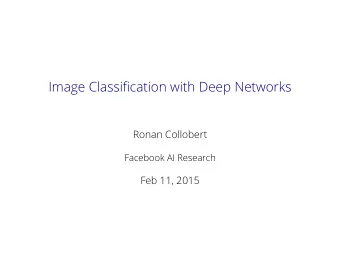 Image Classification with Deep Networks  Ronan Collobert  Facebook AI Research  Feb 11, 2015
