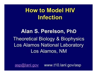 How to Model HIV  How to Model HIV  Infection  Infection Alan S. Perelson, PhD  Alan S. Perelson,
