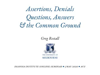 Assertions, Denials  Questions, Answers  &amp; the Common Ground  Greg Restall dianoia institute (